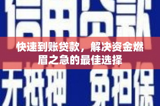 西屿快速到账贷款，解决资金燃眉之急的最佳选择