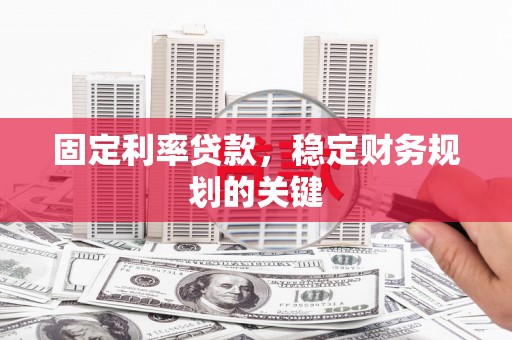 西屿固定利率贷款，稳定财务规划的关键