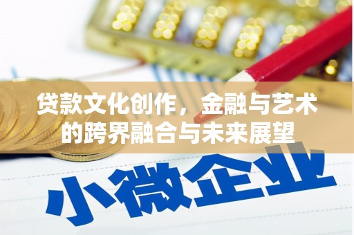 西屿贷款文化创作，金融与艺术的跨界融合与未来展望