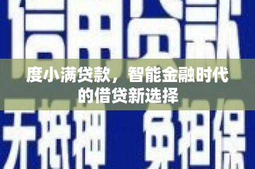 西屿度小满贷款，智能金融时代的借贷新选择