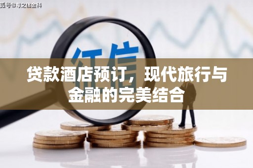 西屿贷款酒店预订，现代旅行与金融的完美结合