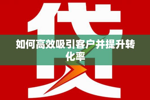 西屿如何高效吸引客户并提升转化率