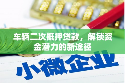 西屿车辆二次抵押贷款，解锁资金潜力的新途径