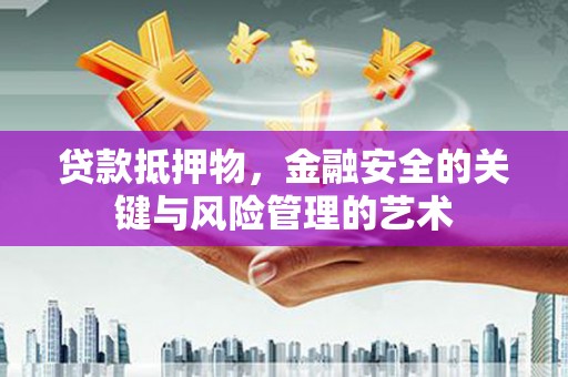 西屿贷款抵押物，金融安全的关键与风险管理的艺术