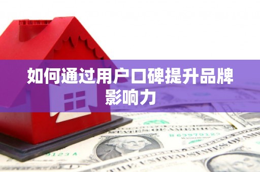 西屿如何通过用户口碑提升品牌影响力