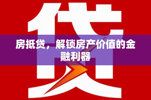 西屿房抵贷，解锁房产价值的金融利器