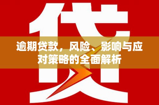 西屿逾期贷款，风险、影响与应对策略的全面解析