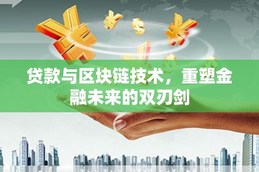 西屿贷款与区块链技术，重塑金融未来的双刃剑