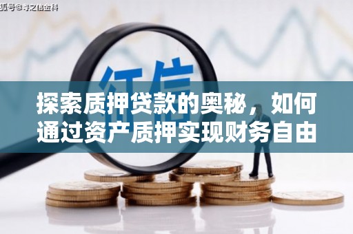 西屿探索质押贷款的奥秘，如何通过资产质押实现财务自由