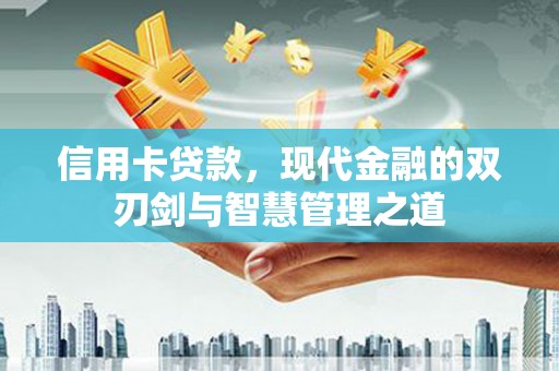 西屿信用卡贷款，现代金融的双刃剑与智慧管理之道