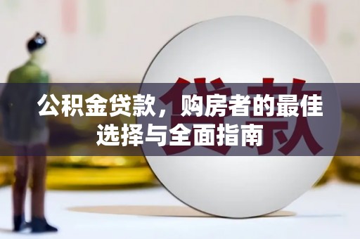 西屿公积金贷款，购房者的最佳选择与全面指南