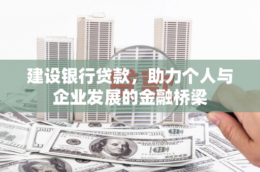西屿建设银行贷款，助力个人与企业发展的金融桥梁