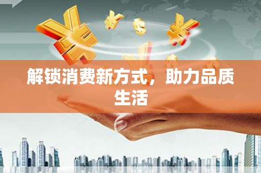 西屿解锁消费新方式，助力品质生活