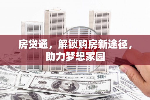 西屿房贷通，解锁购房新途径，助力梦想家园