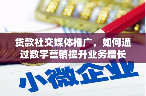 西屿贷款社交媒体推广，如何通过数字营销提升业务增长