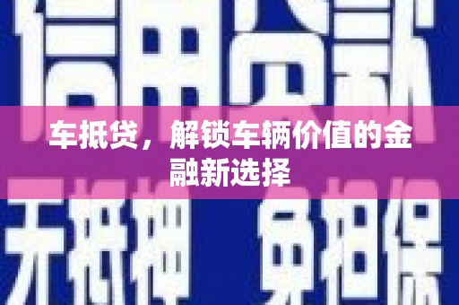 西屿车抵贷，解锁车辆价值的金融新选择