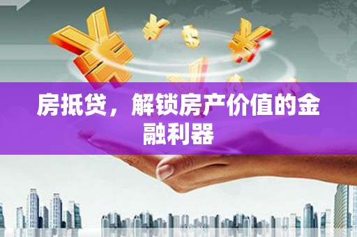 西屿房抵贷，解锁房产价值的金融利器