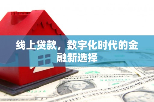 西屿线上贷款，数字化时代的金融新选择