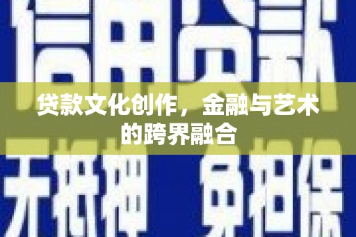 西屿贷款文化创作，金融与艺术的跨界融合