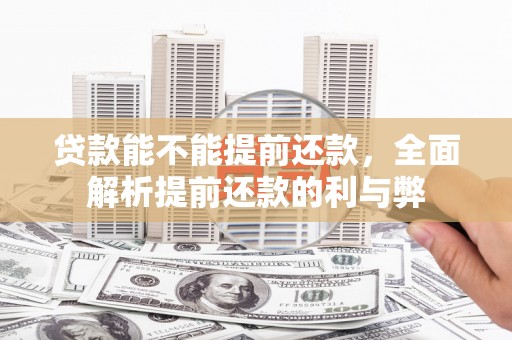 西屿贷款能不能提前还款，全面解析提前还款的利与弊