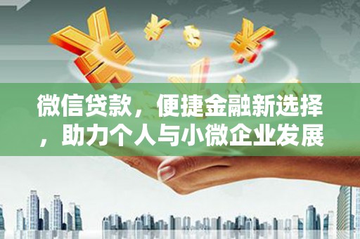 西屿微信贷款，便捷金融新选择，助力个人与小微企业发展