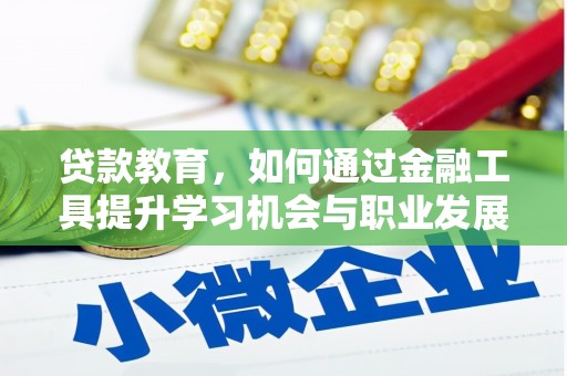 西屿贷款教育，如何通过金融工具提升学习机会与职业发展