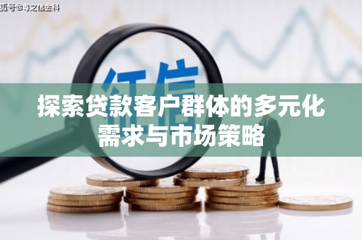 西屿探索贷款客户群体的多元化需求与市场策略