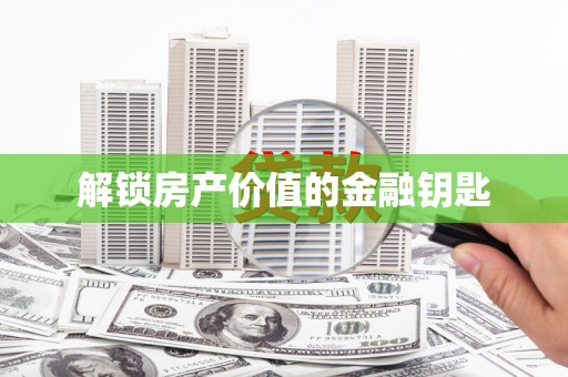 西屿解锁房产价值的金融钥匙