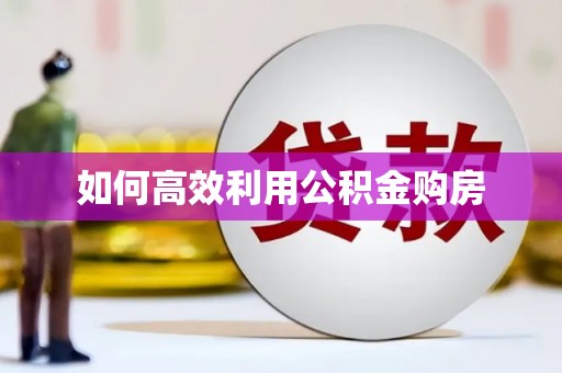 西屿如何高效利用公积金购房