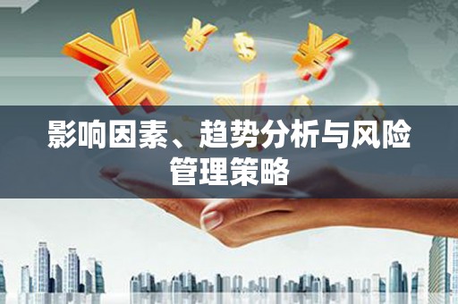 西屿影响因素、趋势分析与风险管理策略