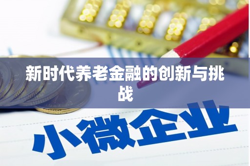 西屿新时代养老金融的创新与挑战