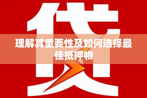 西屿理解其重要性及如何选择最佳抵押物