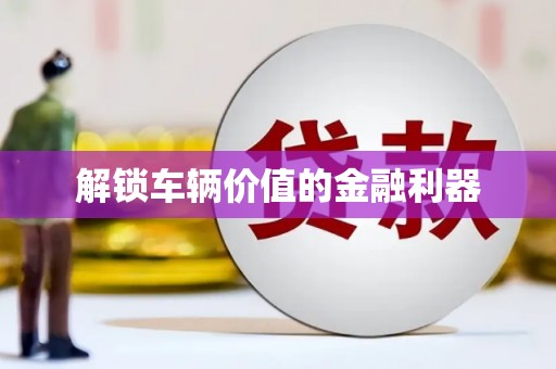 西屿解锁车辆价值的金融利器