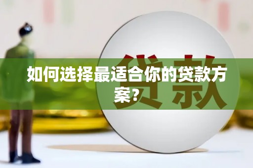 西屿如何选择最适合你的贷款方案？